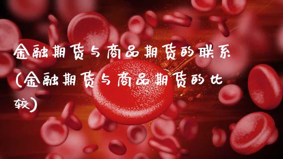 金融期货与商品期货的联系(金融期货与商品期货的比较)_https://www.xmqjcw.com_期货直播室_第1张