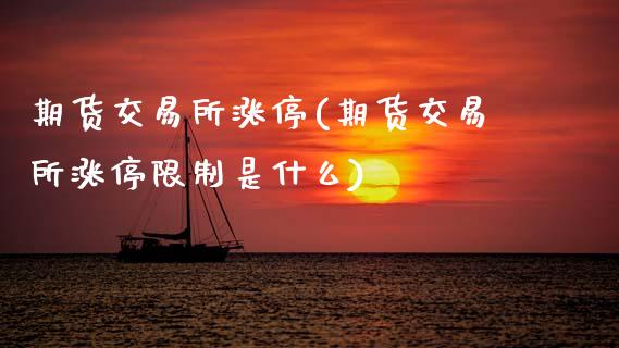 期货交易所涨停(期货交易所涨停**是什么)_https://www.xmqjcw.com_期货直播室_第1张