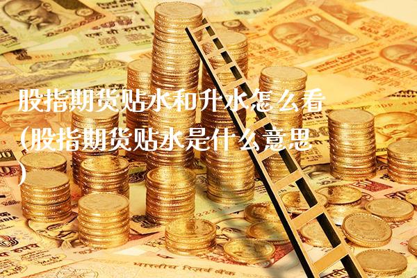 股指期货贴水和升水怎么看(股指期货贴水是什么意思)_期货百科_第1张_秦聚理财 股指期货贴水和升水怎么看(股指期货贴水是什么意思)_https://www.xmqjcw.com_期货百科_第1张