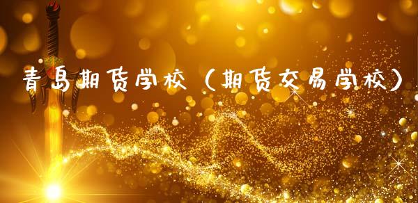 青岛期货学校（期货交易学校）_https://www.xmqjcw.com_期货直播室_第1张
