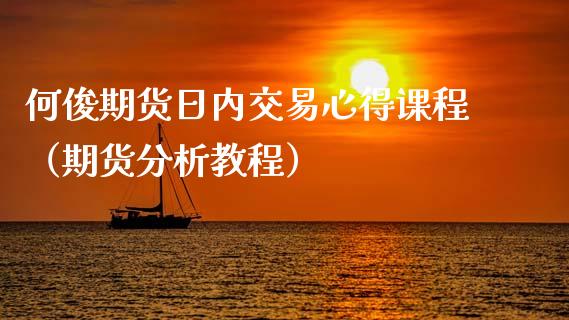 何俊期货日内交易心得课程（期货分析教程）_https://www.xmqjcw.com_期货行情_第1张