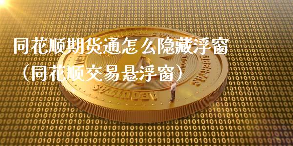 同花顺期货通怎么隐藏浮窗（同花顺交易悬浮窗）_https://www.xmqjcw.com_期货行情_第1张