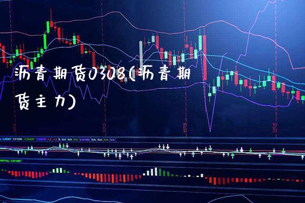 沥青期货0308(沥青期货主力)_https://www.xmqjcw.com_期货投资_第1张