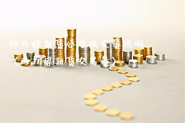动力煤期货公司成交量说明（动力煤期货交易量）_https://www.xmqjcw.com_期货投资_第1张