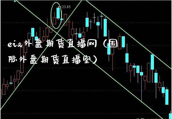 eia外盘期货直播网（国际外盘期货直播室）_https://www.xmqjcw.com_期货投资_第1张