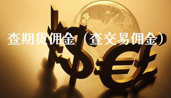 查期货佣金（查交易佣金）_https://www.xmqjcw.com_期货投资_第1张