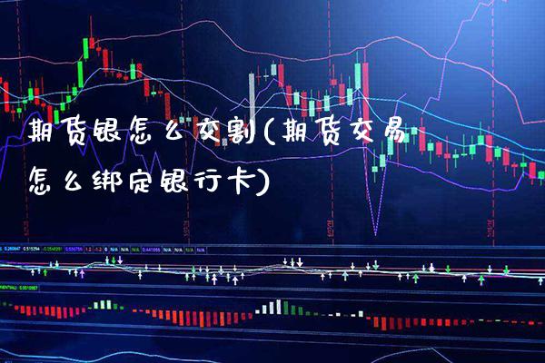期货银怎么交割(期货交易怎么绑定银行卡)_期货百科_第1张_秦聚理财 期货银怎么交割(期货交易怎么绑定银行卡)_https://www.xmqjcw.com_期货百科_第1张