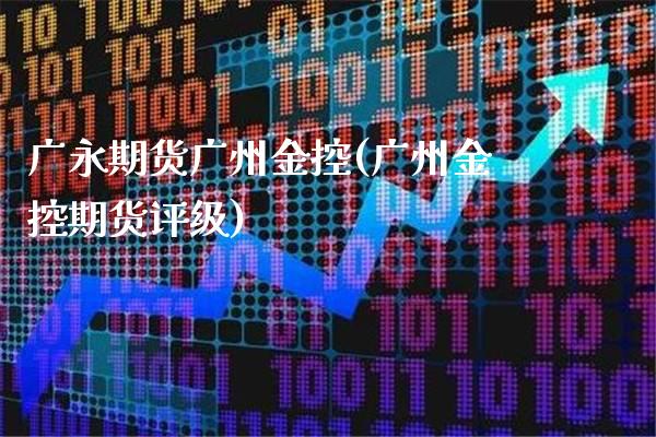 广永期货广州金控(广州金控期货评级)_https://www.xmqjcw.com_期货百科_第1张