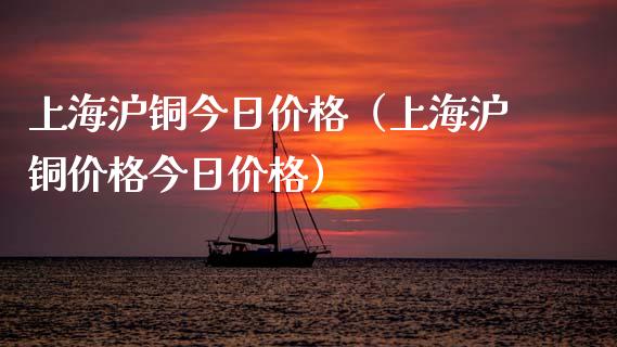 上海沪铜今日价格（上海沪铜价格今日价格）_https://www.xmqjcw.com_期货行情_第1张