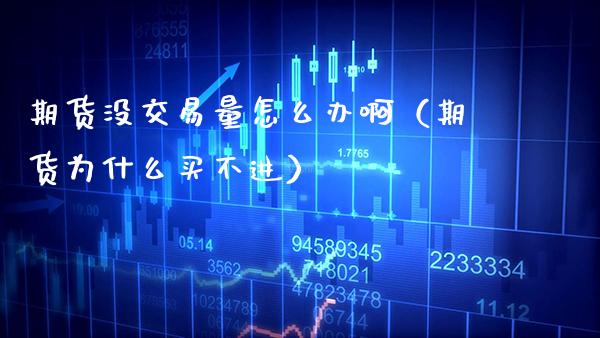 期货没交易量怎么办啊（期货为什么买不进）_https://www.xmqjcw.com_期货开户_第1张