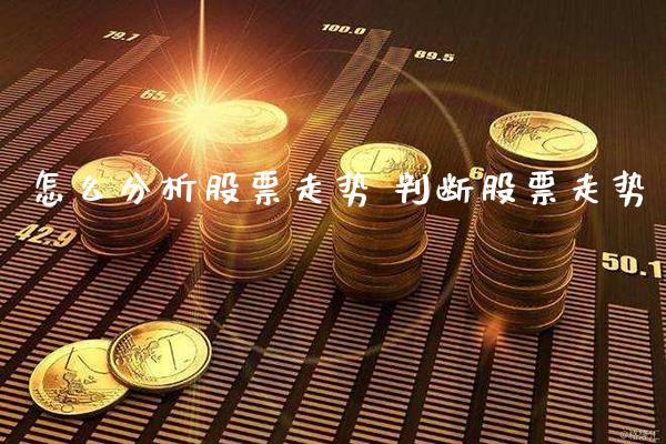 怎么分析股票走势 判断股票走势_https://www.xmqjcw.com_股票投资_第1张