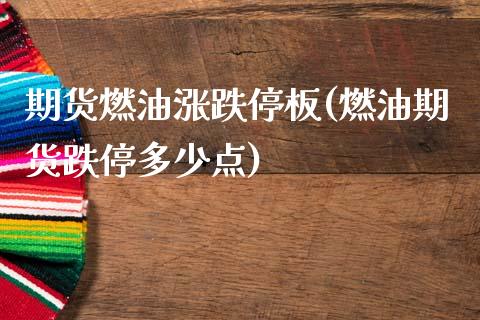 期货燃油涨跌停板(燃油期货跌停多少点)_https://www.xmqjcw.com_期货百科_第1张
