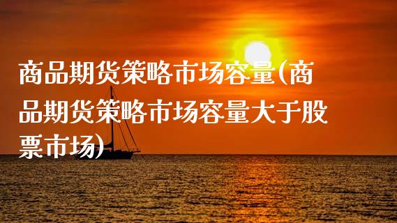 商品期货策略市场容量(商品期货策略市场容量大于股票市场)_https://www.xmqjcw.com_期货行情_第1张
