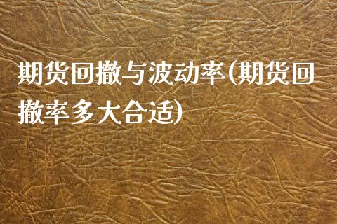 期货回撤与波动率(期货回撤率多大合适)_https://www.xmqjcw.com_期货行情_第1张