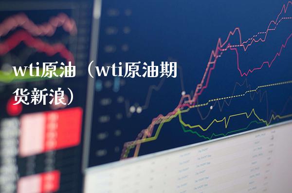 wti原油（wti原油期货新浪）_https://www.xmqjcw.com_期货直播室_第1张
