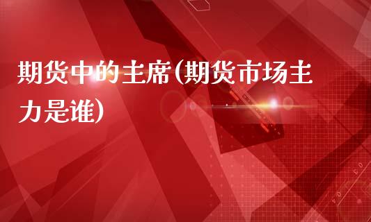期货中的**(期货市场主力是谁)_https://www.xmqjcw.com_期货投资_第1张