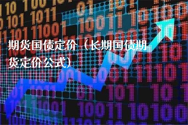 期货国债定价（长期国债期货定价公式）_https://www.xmqjcw.com_期货直播室_第1张