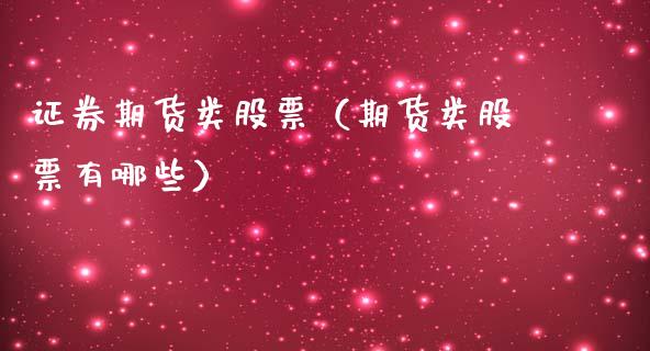 证券期货类股票（期货类股票有哪些）_https://www.xmqjcw.com_期货直播室_第1张