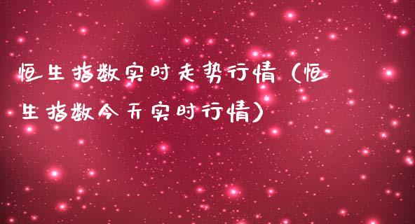 恒生指数实时走势行情（恒生指数今天实时行情）_https://www.xmqjcw.com_期货投资_第1张