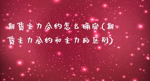 期货主力合约怎么确定(期货主力合约和主力的区别)_期货百科_第1张_秦聚理财 期货主力合约怎么确定(期货主力合约和主力的区别)_https://www.xmqjcw.com_期货百科_第1张