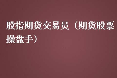 股指期货交易员（期货股票操盘手）_https://www.xmqjcw.com_期货直播室_第1张