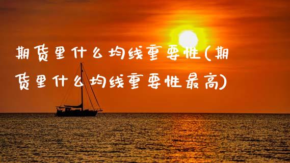 期货里什么均线重要性(期货里什么均线重要性最高)_https://www.xmqjcw.com_期货行情_第1张