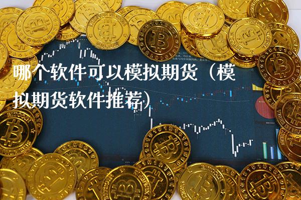 哪个软件可以模拟期货（模拟期货软件推荐）_https://www.xmqjcw.com_期货直播室_第1张