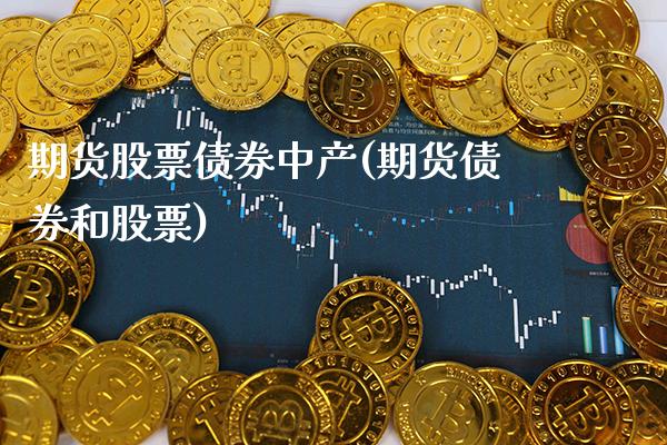 期货股票债券中产(期货债券和股票)_https://www.xmqjcw.com_期货直播室_第1张