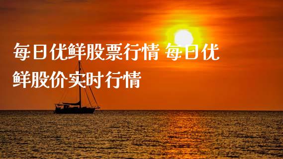 每日优鲜股票行情 每日优鲜股价实时行情_https://www.xmqjcw.com_股票投资_第1张