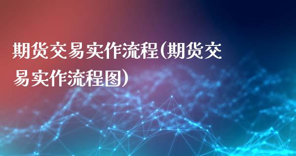 期货交易实作流程(期货交易实作流程图)_https://www.xmqjcw.com_股票投资_第1张