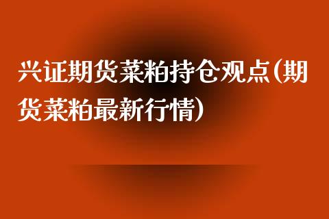 兴证期货菜粕持仓观点(期货菜粕最新行情)_https://www.xmqjcw.com_期货百科_第1张