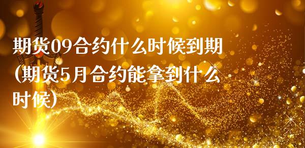 期货09合约什么时候到期(期货5月合约能拿到什么时候)_https://www.xmqjcw.com_基金理财_第1张