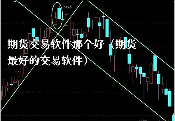 期货交易软件那个好（期货最好的交易软件）_https://www.xmqjcw.com_期货投资_第1张