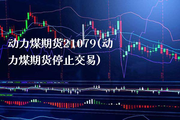 动力煤期货21079(动力煤期货停止交易)_https://www.xmqjcw.com_期货百科_第1张
