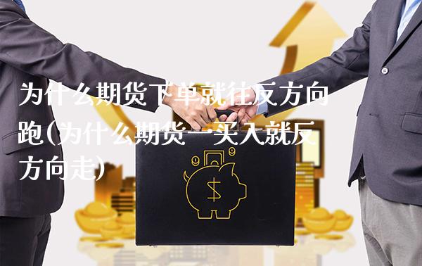 为什么期货下单就往反方向跑(为什么期货一买入就反方向走)_https://www.xmqjcw.com_期货百科_第1张