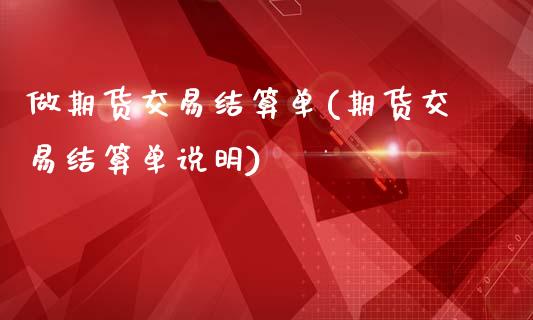 做期货交易结算单(期货交易结算单说明)_https://www.xmqjcw.com_期货直播室_第1张