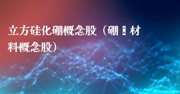 立方硅化硼概念股（硼烯材料概念股）_https://www.xmqjcw.com_股票投资_第1张