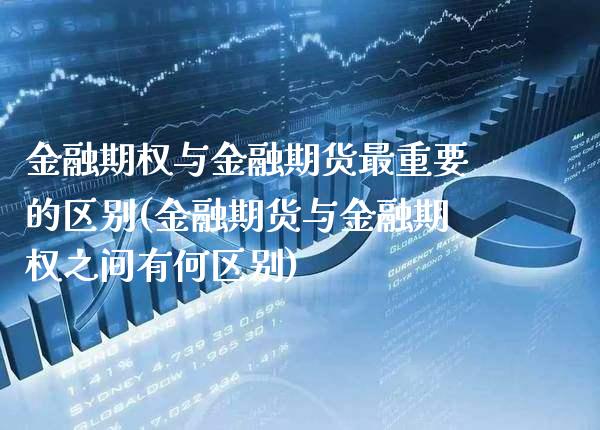 金融期权与金融期货最重要的区别(金融期货与金融期权之间有何区别)_https://www.xmqjcw.com_基金理财_第1张