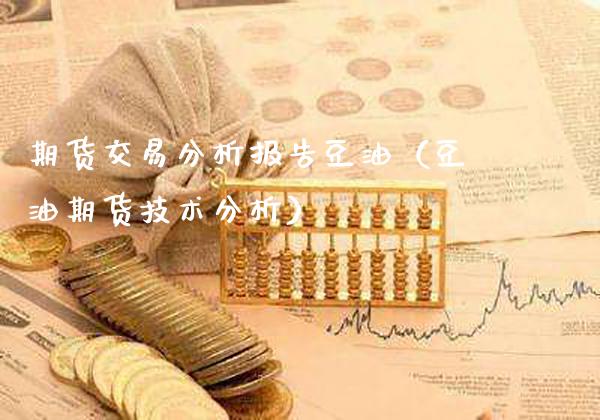 期货交易分析报告豆油（豆油期货技术分析）_https://www.xmqjcw.com_期货行情_第1张