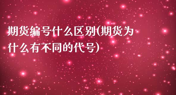 期货编号什么区别(期货为什么有不同的代号)_https://www.xmqjcw.com_期货直播室_第1张