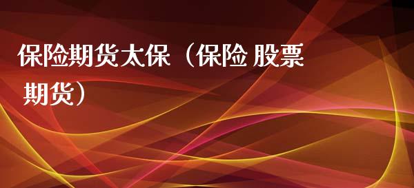 保险期货太保（保险 股票 期货）_https://www.xmqjcw.com_期货直播室_第1张