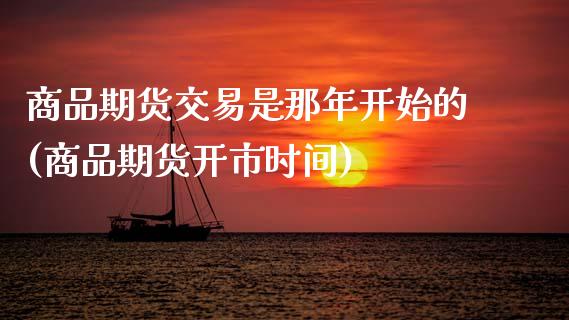 商品期货交易是那年开始的(商品期货开市时间)_https://www.xmqjcw.com_期货投资_第1张