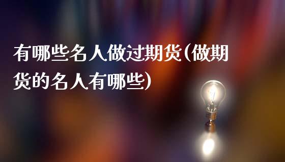 有哪些名人做过期货(做期货的名人有哪些)_https://www.xmqjcw.com_期货投资_第1张