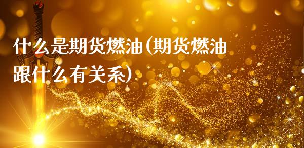 什么是期货燃油(期货燃油跟什么有关系)_https://www.xmqjcw.com_期货百科_第1张
