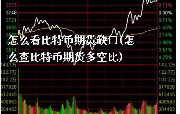 怎么看比特币期货缺口(怎么查比特币期货多空比)_https://www.xmqjcw.com_期货百科_第1张