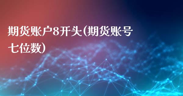 期货账户8开头(期货账号七位数)_https://www.xmqjcw.com_期货投资_第1张