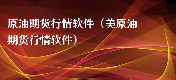 原油期货行情软件（美原油期货行情软件）_https://www.xmqjcw.com_期货投资_第1张