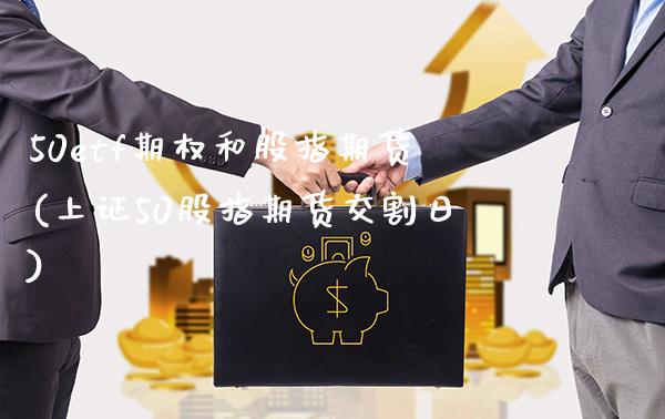 50etf期权和股指期货(上证50股指期货交割日)_https://www.xmqjcw.com_期货百科_第1张