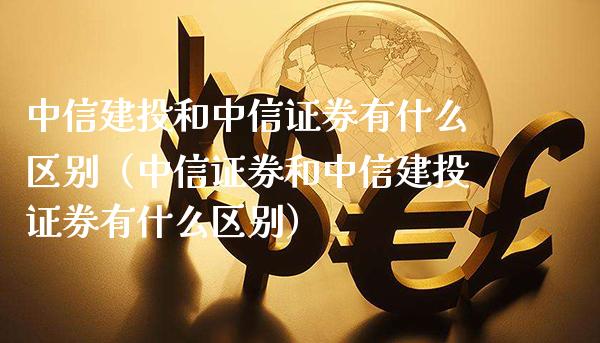中信建投和中信证券有什么区别（中信证券和中信建投证券有什么区别）_https://www.xmqjcw.com_期货投资_第1张