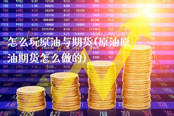 怎么玩原油与期货(原油原油期货怎么做的)_https://www.xmqjcw.com_股票投资_第1张